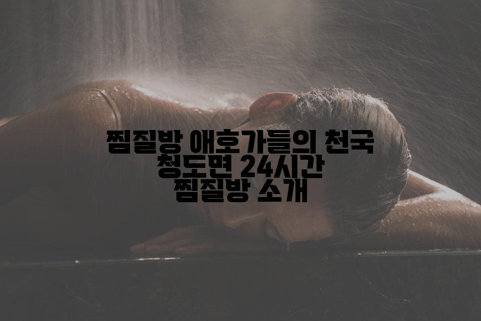 찜질방 애호가들의 천국 청도면 24시간 찜질방 소개