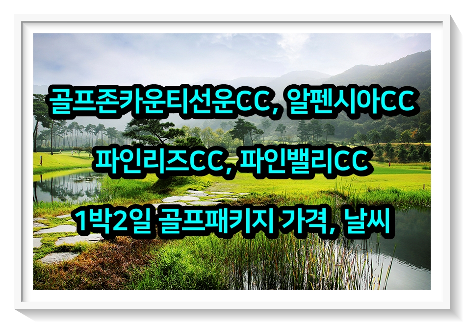  0607 골프존카운티선운, 알펜시아, 파인리즈, 파인밸리CC 1박2일 골프패키지 가격, 날씨