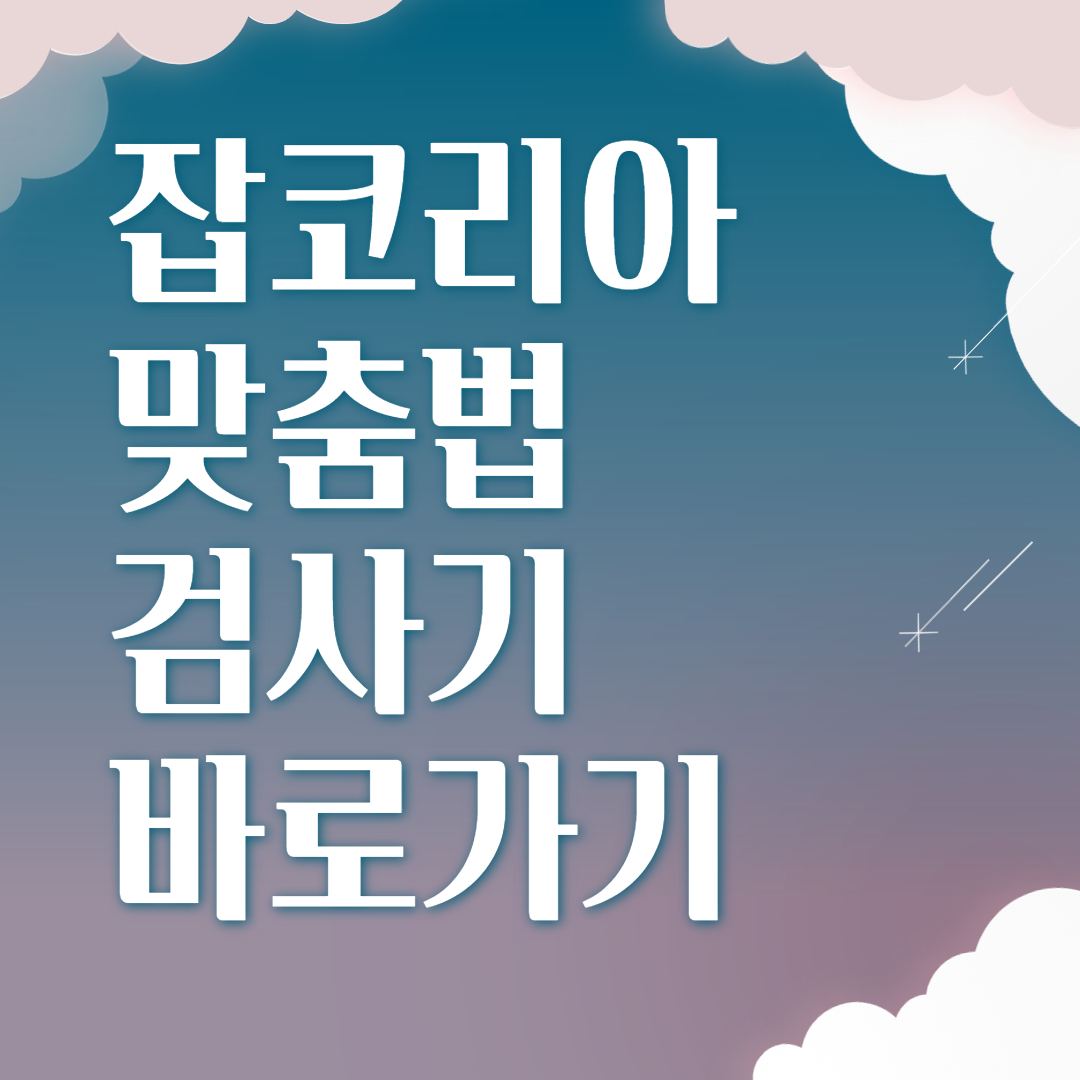  잡코리아 맞춤법 검사기 바로가기 필요한 이유
