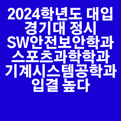  2024학년도 대입 경기대 정시 sw안전보안학과 스포츠과학학과 기계시스템공학과 입결 높다