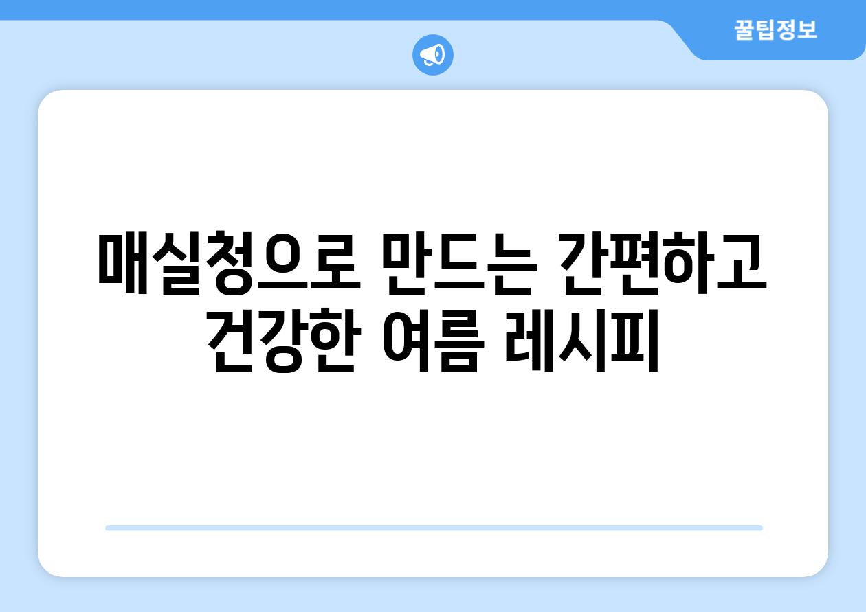 매실청으로 만드는 간편하고 건강한 여름 레시피