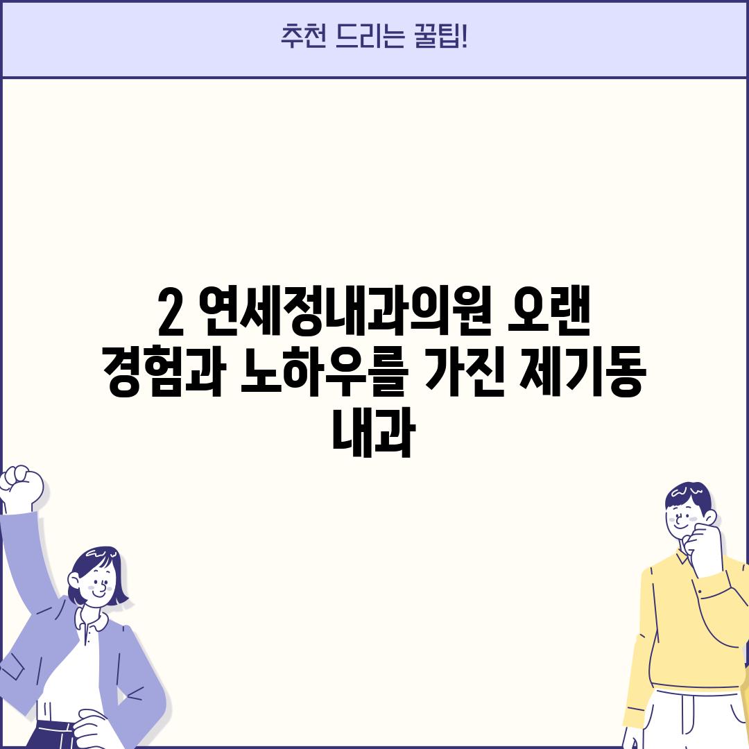 2. 연세정내과의원: 오랜 경험과 노하우를 가진 제기동 내과