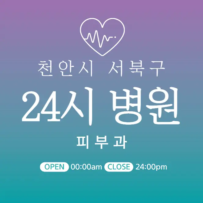  천안 서북구 24시간 피부과 당직병원 | 심야간 휴일 주말 토일요일 진료
