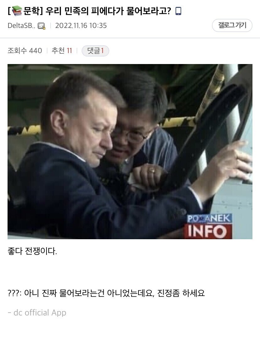 [문학] 우리 민족의 피에다가 물어보라고?
DeltaSB..
2022.11.16 10:35
조회수 440
추천 11
댓글1
좋다 전쟁이다.
갤로그 가기
POMANEK INFO
???: 아니 진짜 물어보라는건 아니었는데요, 진정좀 하세요
- dc official App