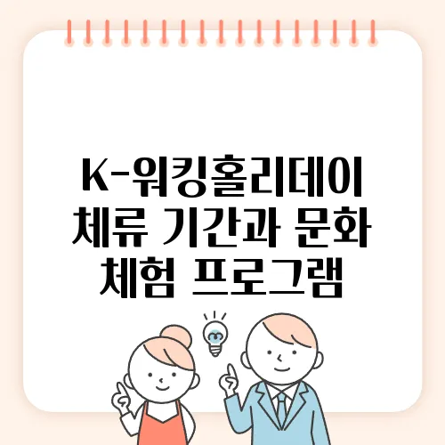 K-워킹홀리데이 체류 기간과 문화 체험 프로그램