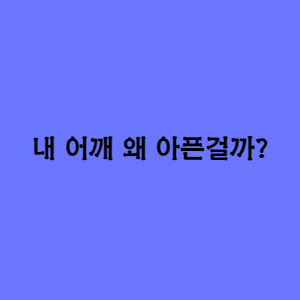  내 어깨는 왜 아픈걸까?원인은?