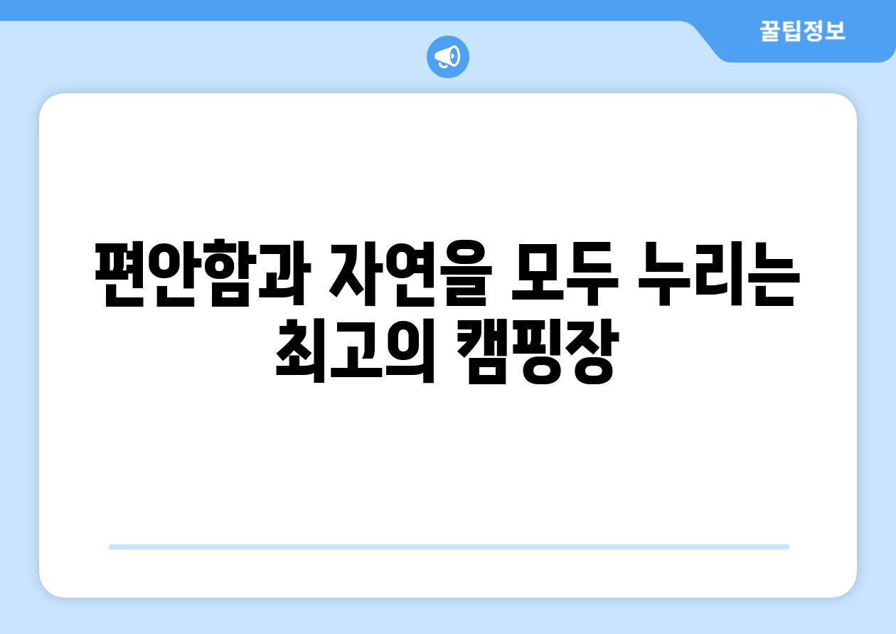 편안함과 자연을 모두 누리는 최고의 캠핑장