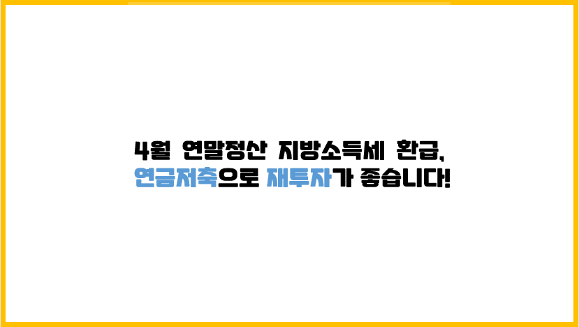  4월 연말정산 지방소득세 환급, 연금저축으로 재투자하기 좋습니다!