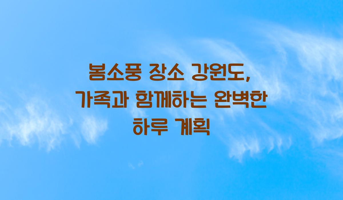 봄소풍 장소 강원도