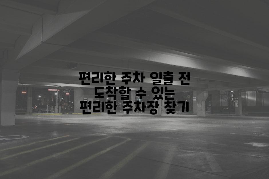 편리한 주차 일출 전 도착할 수 있는 편리한 주차장 찾기