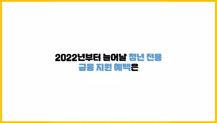  2022년부터 늘어날 청년 전용 금융 지원 혜택은