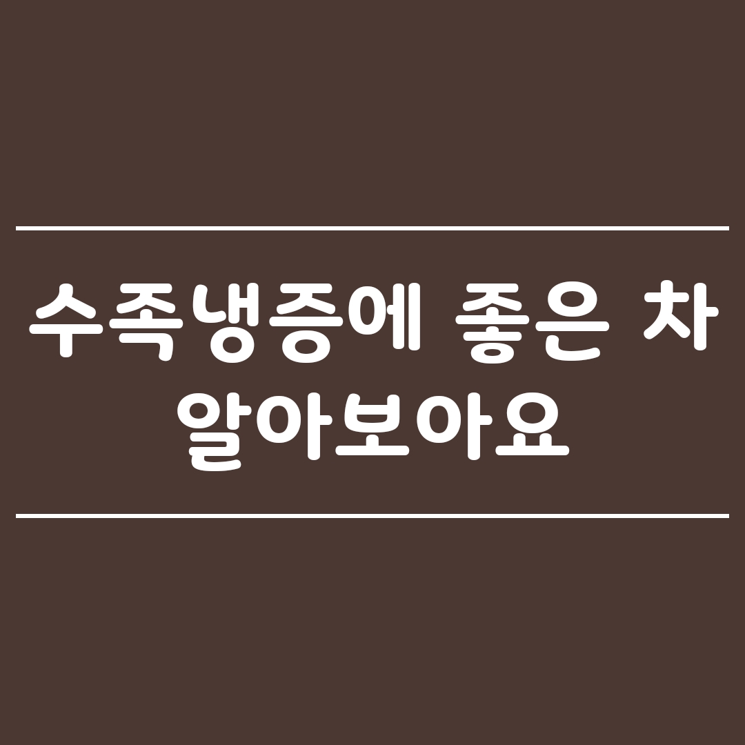  수족냉증에 좋은 차 알아보아요