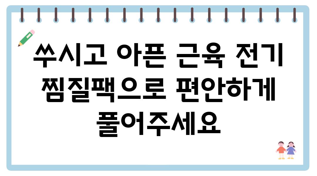 쑤시고 아픈 근육 전기 찜질팩으로 편안하게 풀어주세요