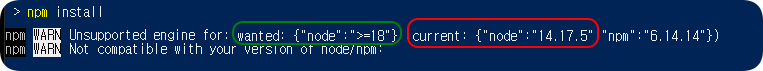 npm install
npm WARN Unsupported engine for: wanted: {&quot;node&quot;:&quot;&gt;=18&quot;} (current: {&quot;node&quot;:&quot;14.17.5&quot;,&quot;npm&quot;:&quot;6.14.14&quot;})
Not compatible with your version of node/npm