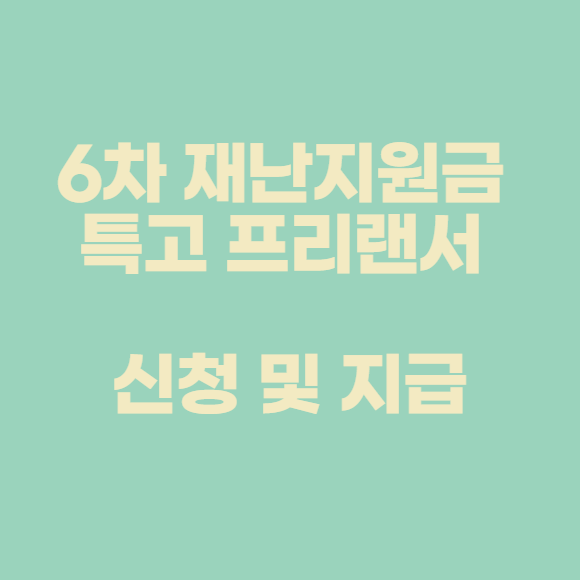  6차 재난지원금 특고 프리랜서 신청 및 지급 빠르게