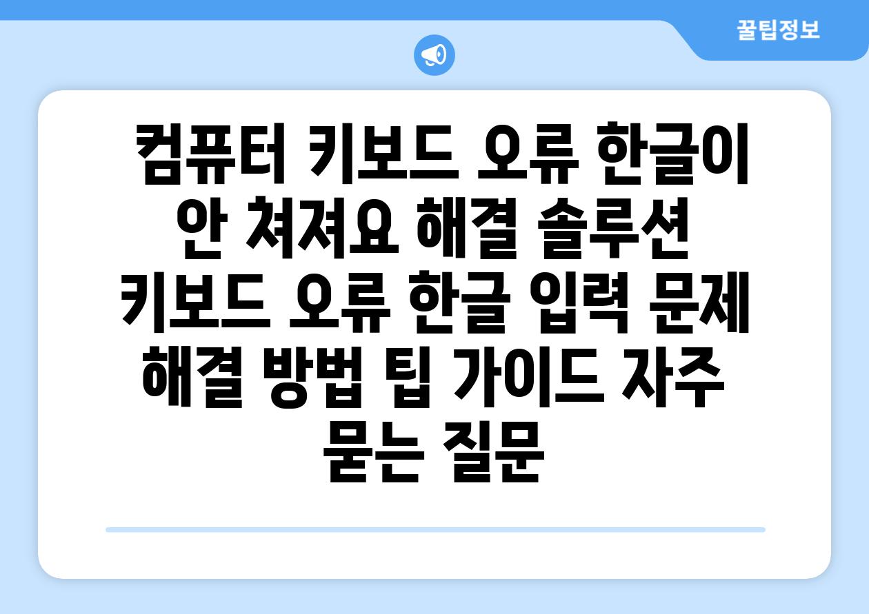  컴퓨터 키보드 오류 한글이 안 쳐져요 해결 솔루션  키보드 오류 한글 입력 문제 해결 방법 팁 가이드 자주 묻는 질문