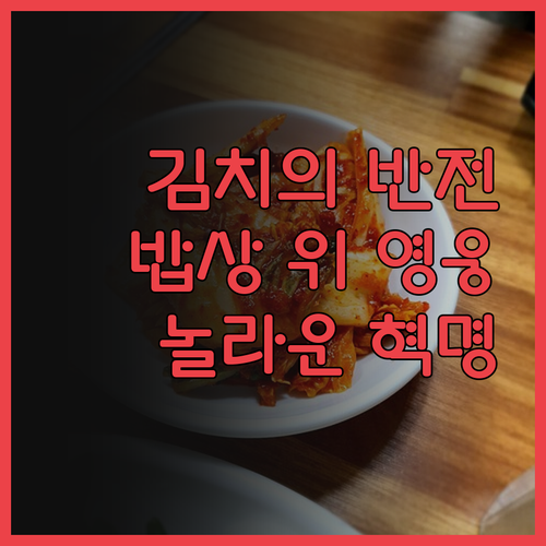 💥 김치 혁명! 밥상 위 작은 영웅의