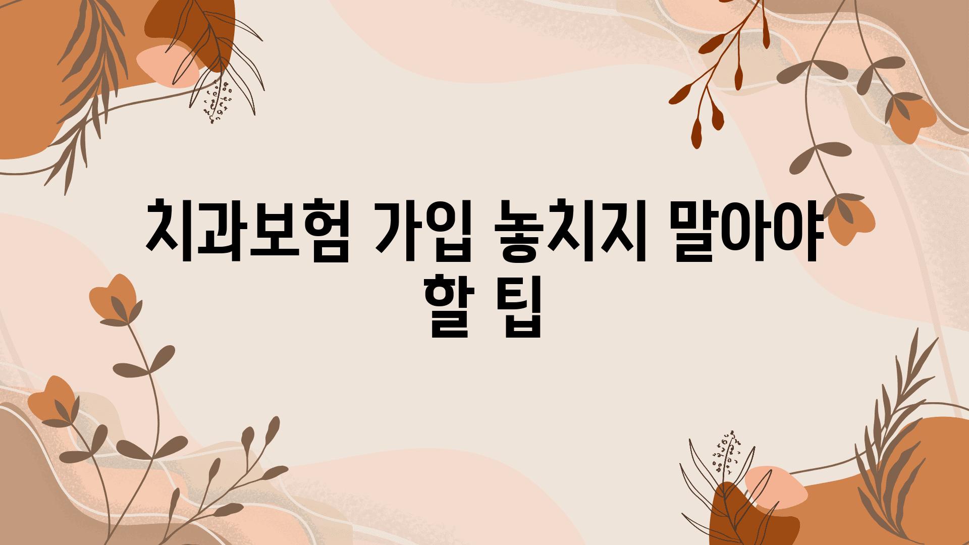 치과보험 가입 놓치지 말아야 할 팁