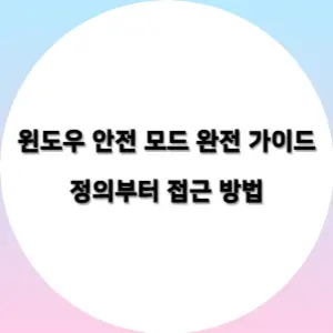  윈도우 안전 모드 완전 가이드: 정의부터 접근 방법