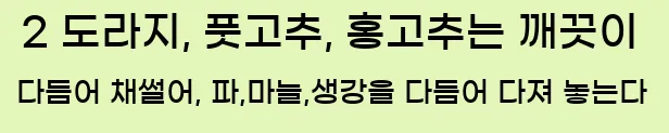  2 도라지, 풋고추, 홍고추는 깨끗이 다듬어 채썰어, 파,마늘,생강을 다듬어 다져 놓는다