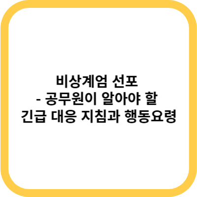 비상계엄 선포 - 공무원이 알아야 할 긴급 대응 지침과 행동요령