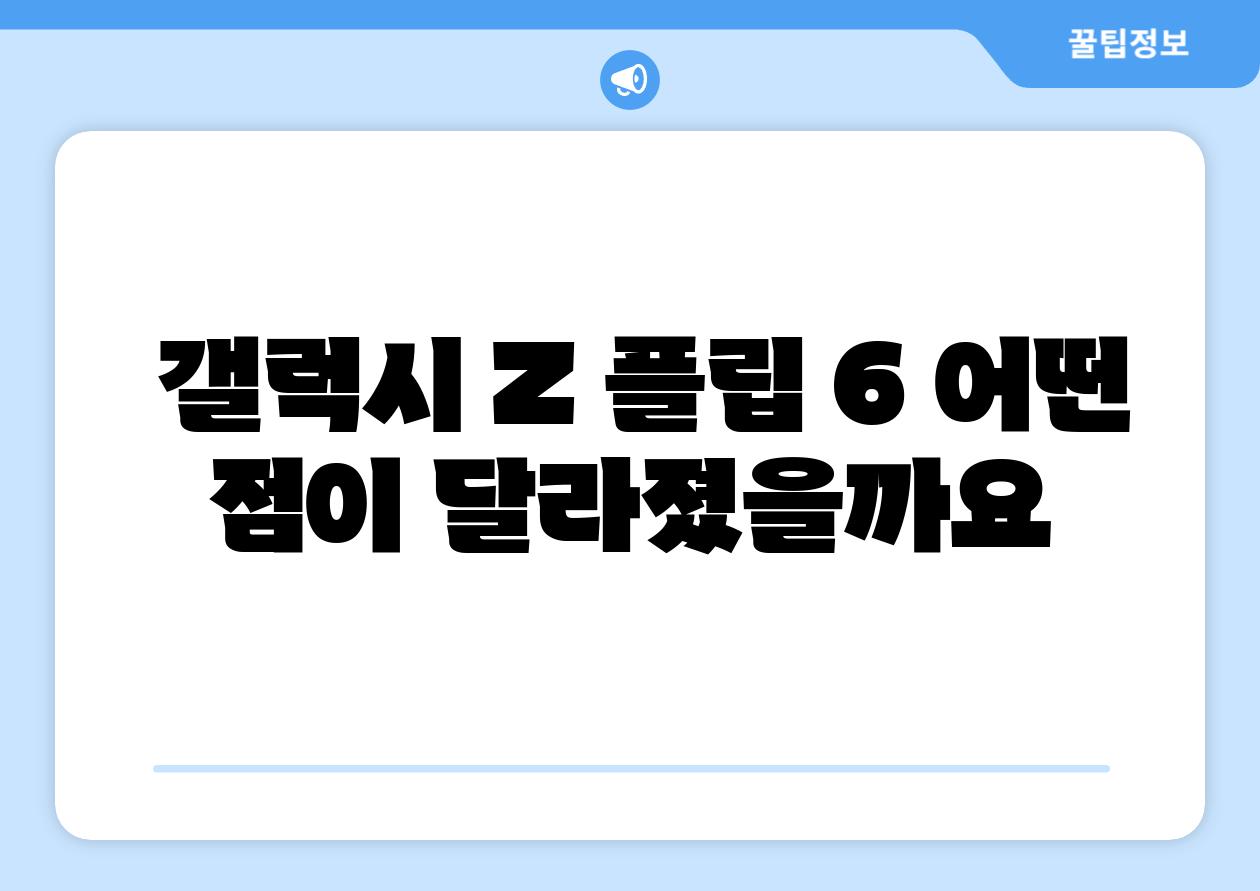 갤럭시 Z 플립 6 어떤 점이 달라졌을까요