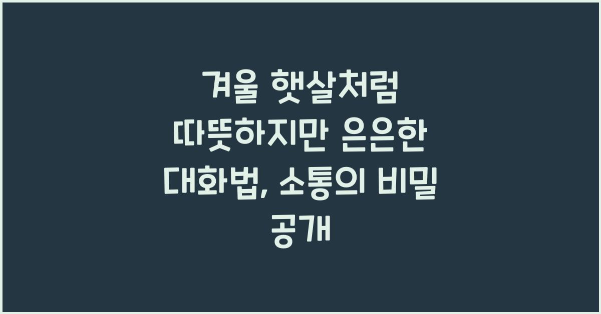 겨울 햇살처럼 따뜻하지만 은은한 대화법