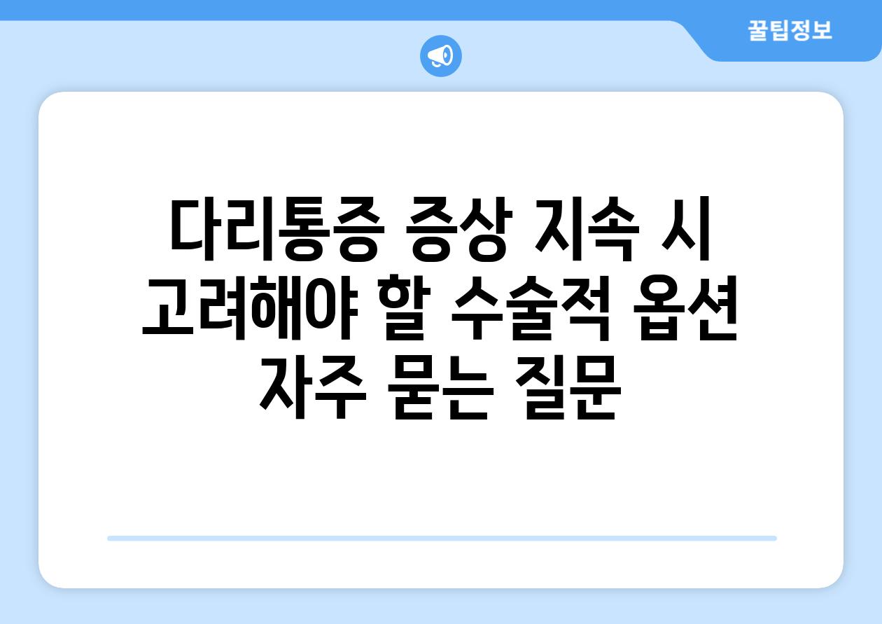 다리통증 증상 지속 시 고려해야 할 수술적 옵션 자주 묻는 질문