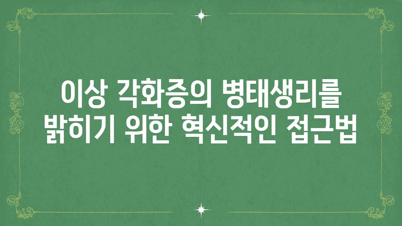 이상 각화증의 병태생리를 밝히기 위한 혁신적인 접근법