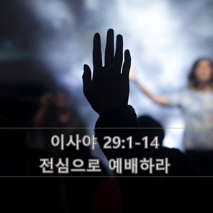  이사야 29:1-14, 전심으로 예배하라 Worship with all your Heart