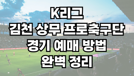 김천 상무 프로축구단 경기 예매 방법 완벽 정리! 티켓 예매 꿀팁까지