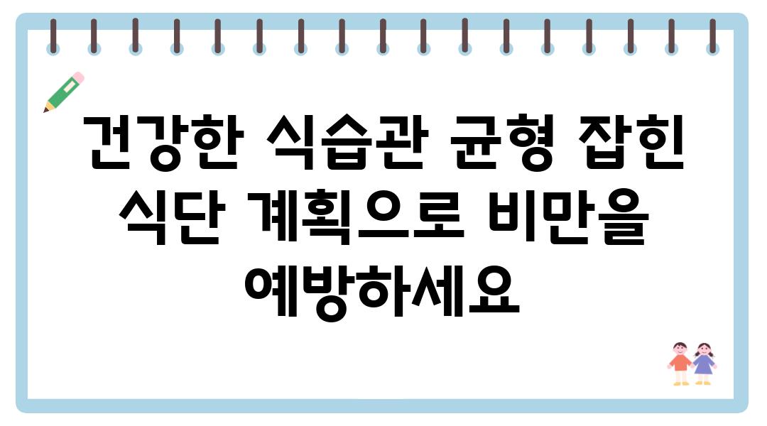 건강한 식습관 균형 잡힌 식단 계획으로 비만을 예방하세요