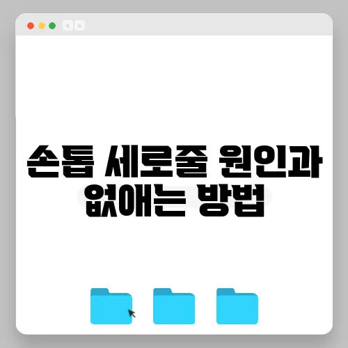 손톱 세로줄 원인과 없애는 방법