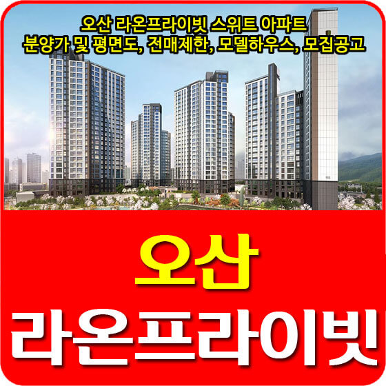  오산 라온프라이빗 스위트 아파트 분양가 및 평면도, 전매제한, 모델하우스, 모집공고 안내