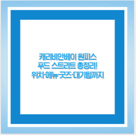 캐리비안베이 원피스 푸드 스트리트 총정리! 위치·메뉴·굿즈·대기팁까지