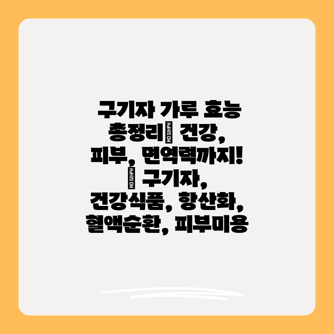  구기자 가루 효능 총정리 건강, 피부, 면역력까지! 