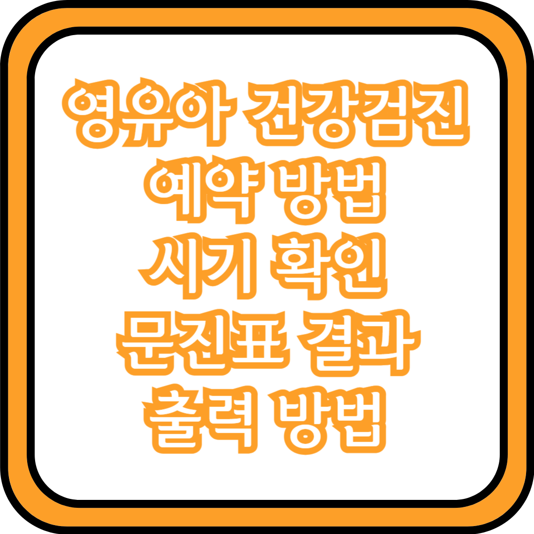  영유아 건강검진 예약 방법, 시기 확인, 문진표 결과 출력 방법