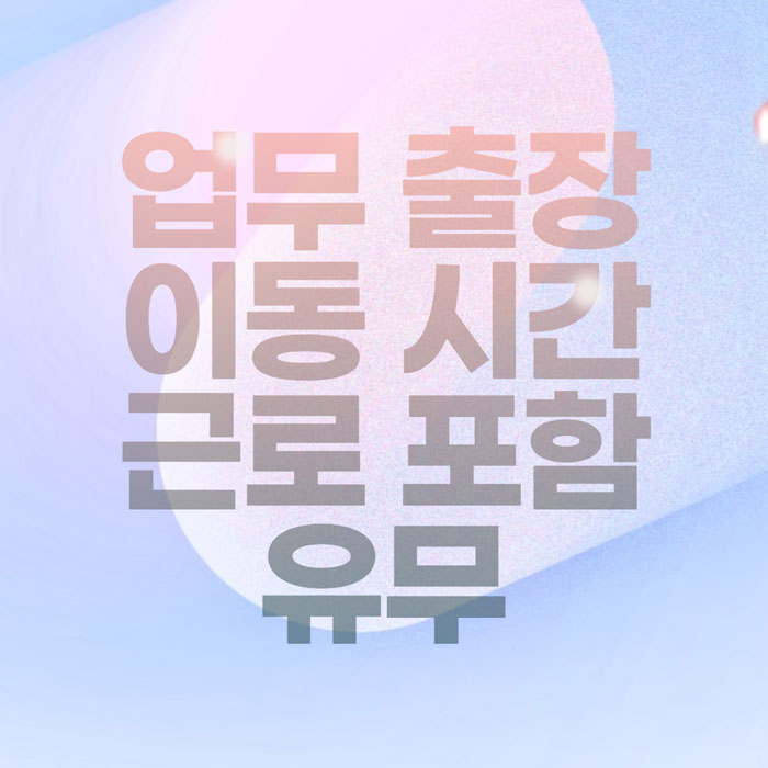 출장-이동시간의-근로시간-포함-여부에-대한-블로그-썸네일