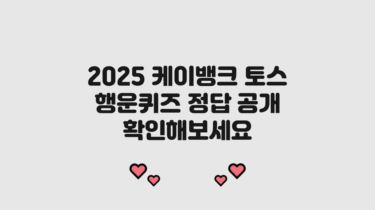 2025 케이뱅크 토스 행운퀴즈 정답