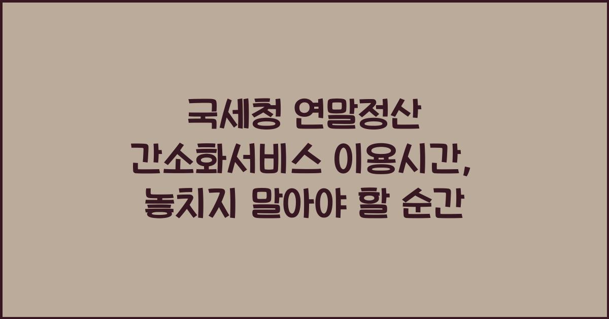 국세청 연말정산 간소화서비스 이용시간