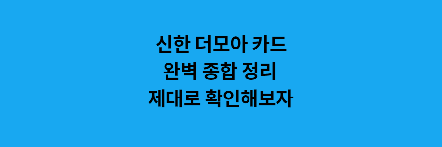  신한  더모아카드 완벽 종합 정리! 얼마나 좋을까?