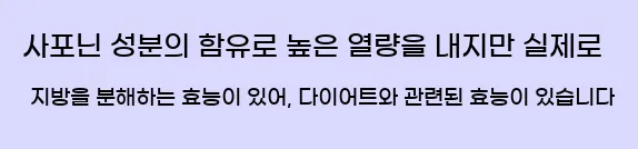  사포닌 성분의 함유로 높은 열량을 내지만 실제로 지방을 분해하는 효능이 있어, 다이어트와 관련된 효능이 있습니다