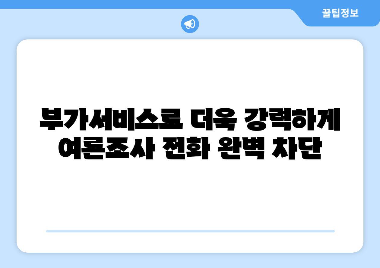 부가서비스로 더욱 강력하게 여론조사 📞전화 완벽 차단