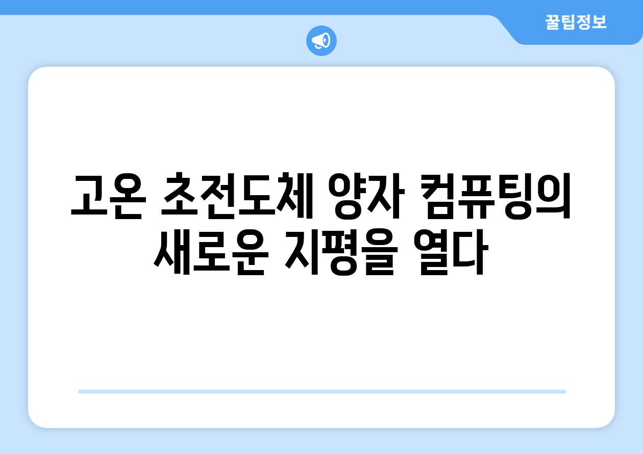 고온 초전도체 양자 컴퓨팅의 새로운 지평을 열다