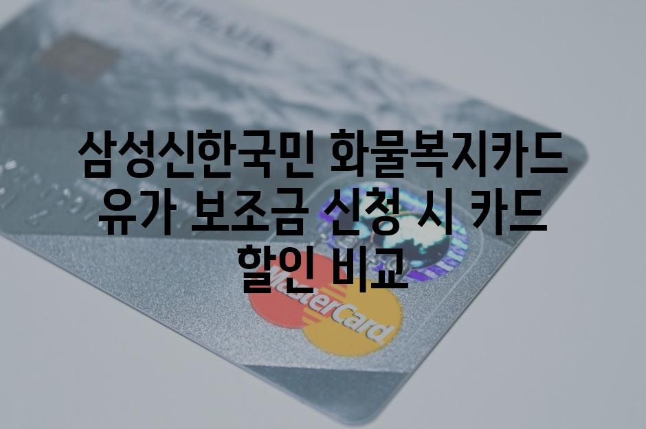 삼성신한국민 화물복지카드 유가 보조금 신청 시 카드 할인 비교