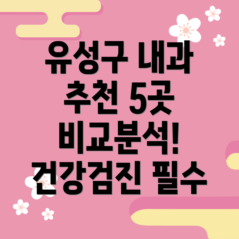 대전 유성구 구즉동 내과 5곳 비교분석 & 추천 건강검진부터 질병관리까지!