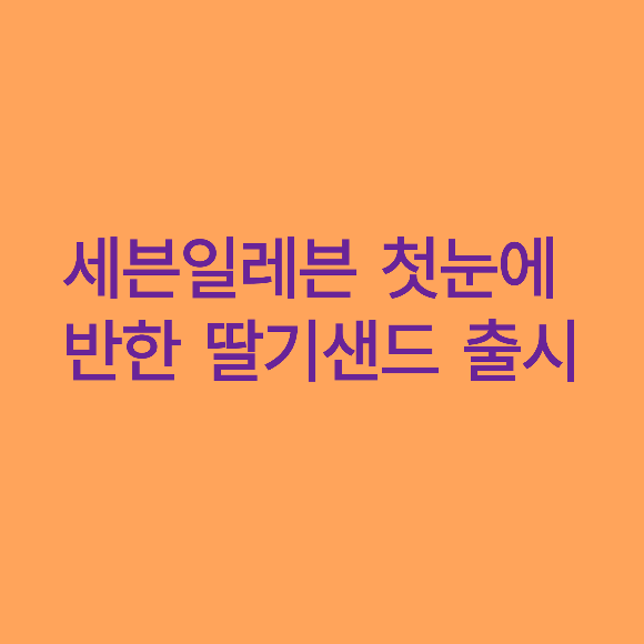  세븐일레븐 (첫 눈에 반한 딸기샌드 출시)