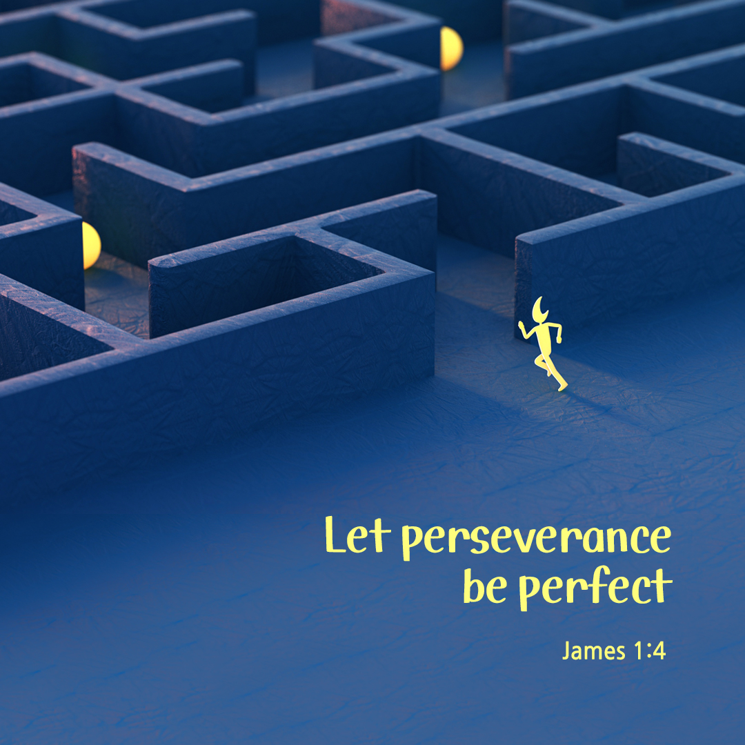 Let perseverance be perfect. (James 1:4)