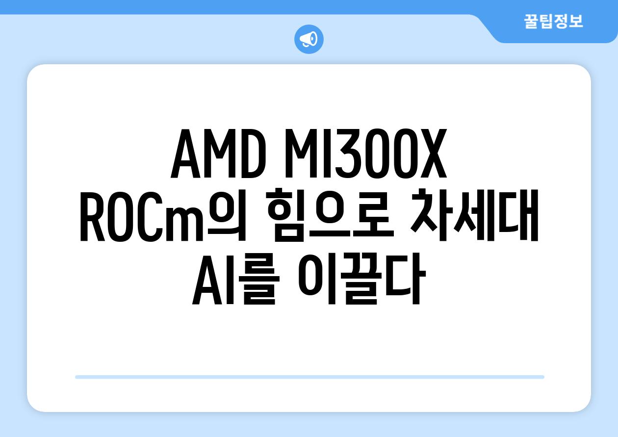 AMD MI300X  ROCm의 힘으로 차세대 AI를 이끌다