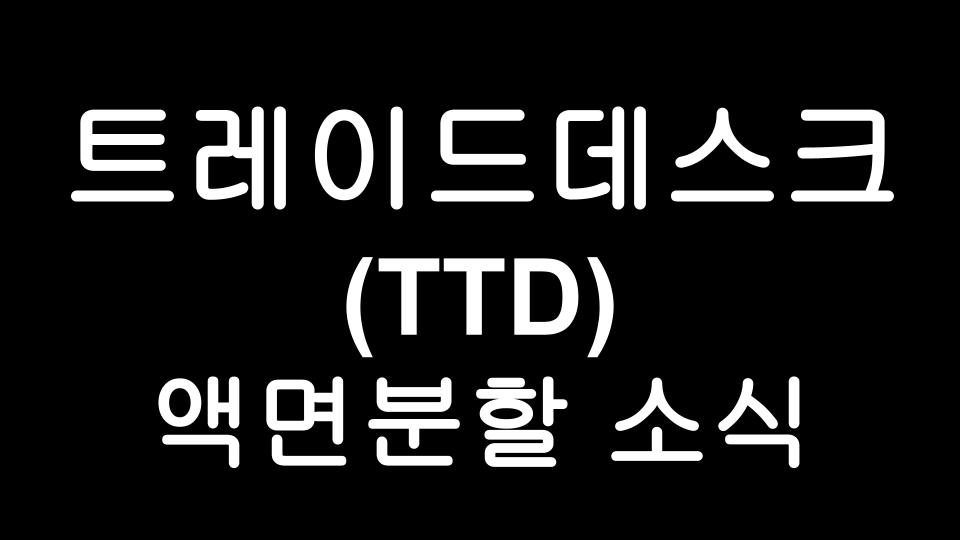  트레이드데스크(TTD) 10:1 액면분할 예정 - 예상주가?